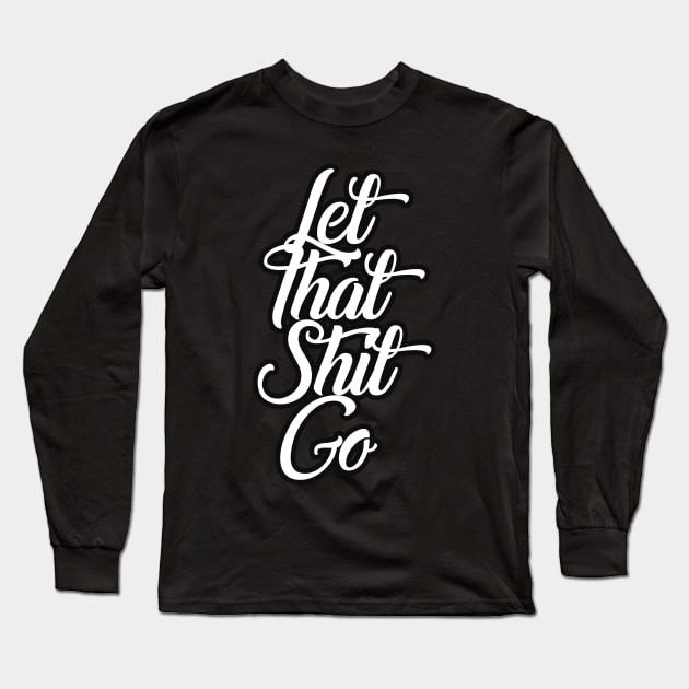 Let That Shit Go Funny Long Sleeve T-Shirt by charlescheshire
